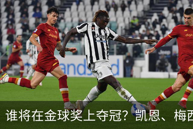 谁将在金球奖上夺冠？凯恩、梅西和姆巴佩，你心目中的最佳是谁？